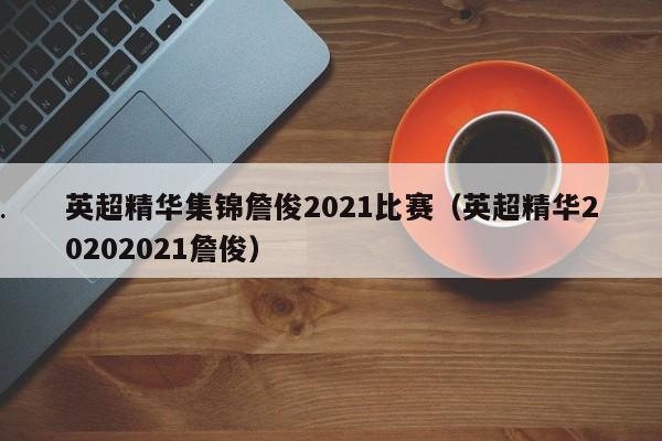 英超精华集锦詹俊2021比赛（英超精华20202021詹俊）